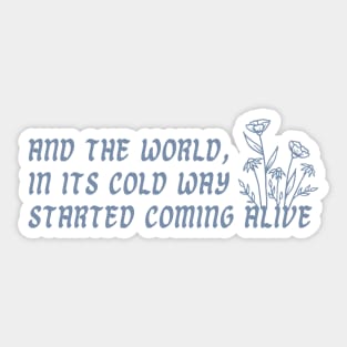 and the world in its cold way started coming alive Sticker